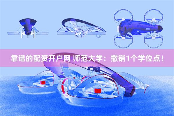 靠谱的配资开户网 师范大学：撤销1个学位点！