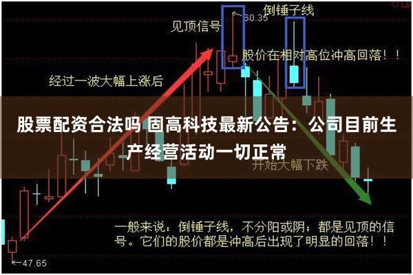 股票配资合法吗 固高科技最新公告：公司目前生产经营活动一切正常