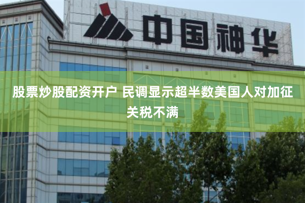 股票炒股配资开户 民调显示超半数美国人对加征关税不满