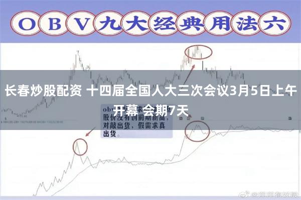 长春炒股配资 十四届全国人大三次会议3月5日上午开幕 会期7天