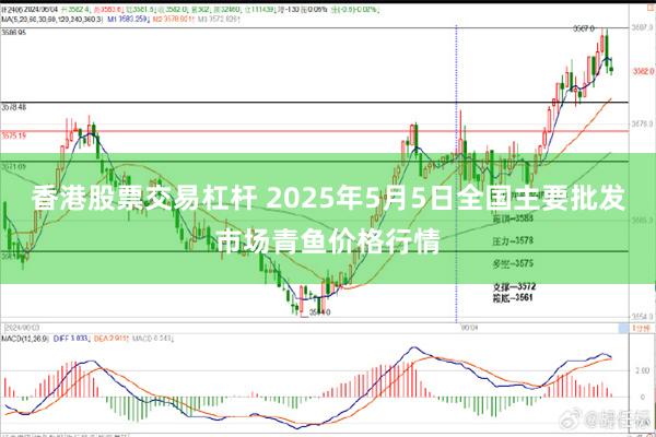 香港股票交易杠杆 2025年5月5日全国主要批发市场青鱼价格行情
