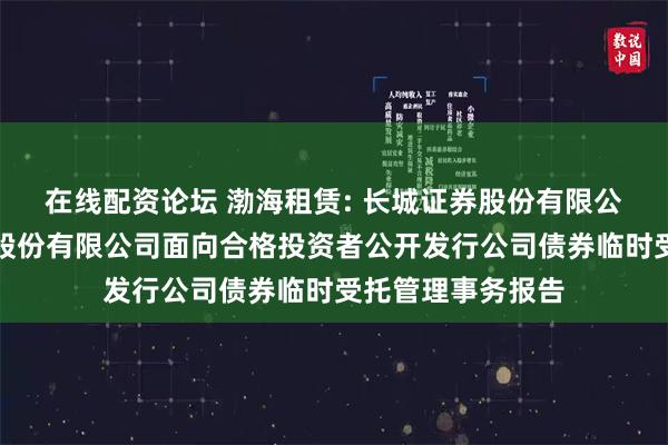 在线配资论坛 渤海租赁: 长城证券股份有限公司关于渤海租赁股份有限公司面向合格投资者公开发行公司债券临时受托管理事务报告