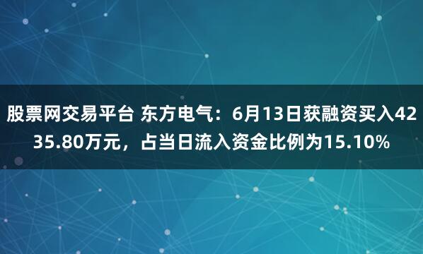 股票网交易平台 东方电气：6月13日获融资买入4235.80万元，占当日流入资金比例为15.10%
