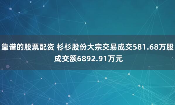 靠谱的股票配资 杉杉股份大宗交易成交581.68万股 成交额6892.91万元